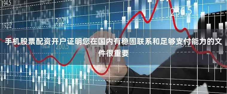 手机股票配资开户证明您在国内有稳固联系和足够支付能力的文件很重要