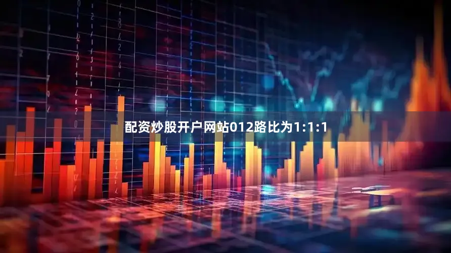 配资炒股开户网站012路比为1:1:1