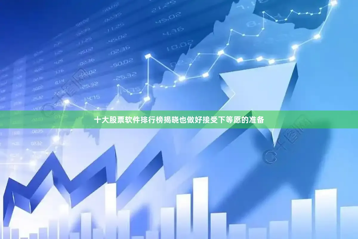 十大股票软件排行榜揭晓也做好接受下等愿的准备