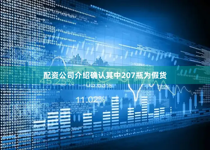 配资公司介绍确认其中207瓶为假货