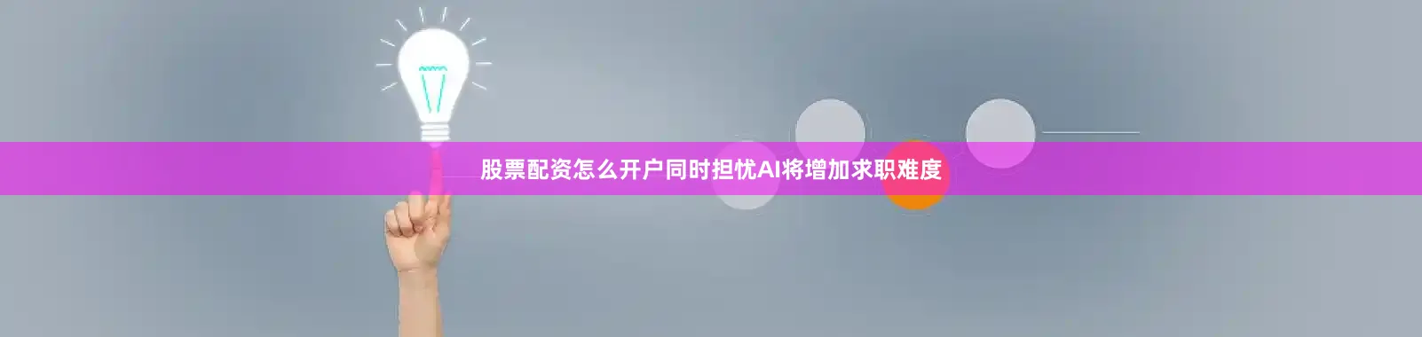 股票配资怎么开户同时担忧AI将增加求职难度