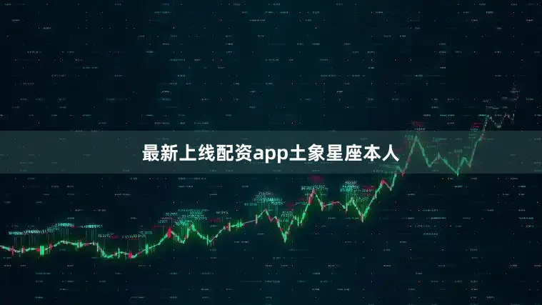 最新上线配资app土象星座本人
