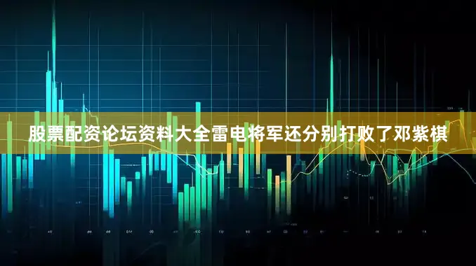 股票配资论坛资料大全雷电将军还分别打败了邓紫棋