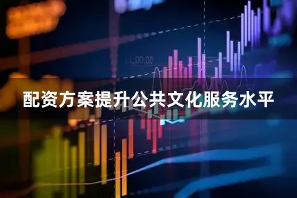 配资方案提升公共文化服务水平