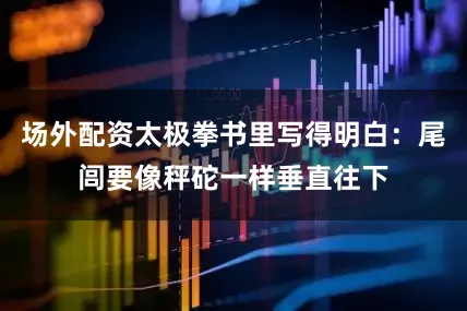 场外配资太极拳书里写得明白：尾闾要像秤砣一样垂直往下