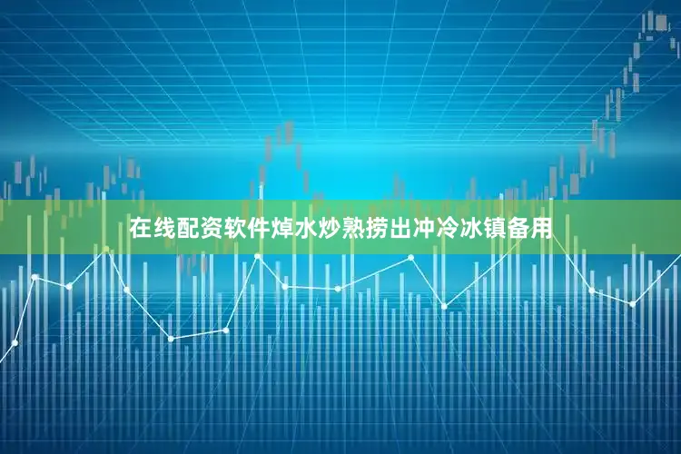 在线配资软件焯水炒熟捞出冲冷冰镇备用